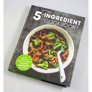 The 5-Ingredient Cookbook: Over 100 Easy Nutritious Meals 2022 HC First Edition